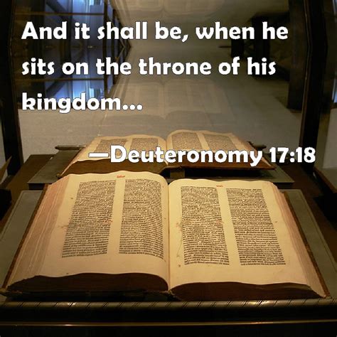 Deuteronomy 17:18 And it shall be, when he sits on the throne of his kingdom, that he shall ...