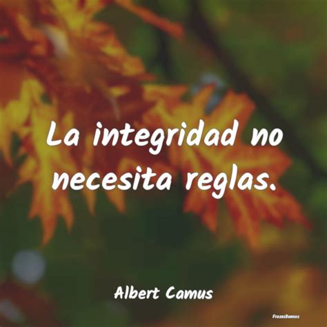 Frases Albert Camus La Integridad No Necesita Reglas