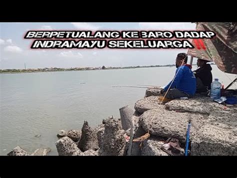 Ep 81 Petualang Ke Laut Baro Dadap Indramayu Terbaru Sekeluarga