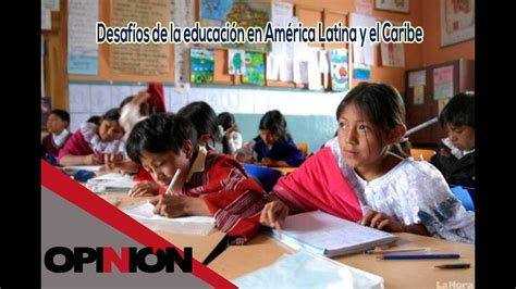 Desafíos De La Educación En América Latina Y El Caribe 051114 Youtube