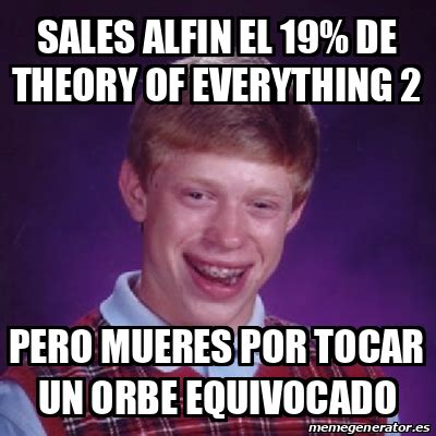 Meme Bad Luck Brian Sales Alfin El 19 De Theory Of Everything 2 Pero