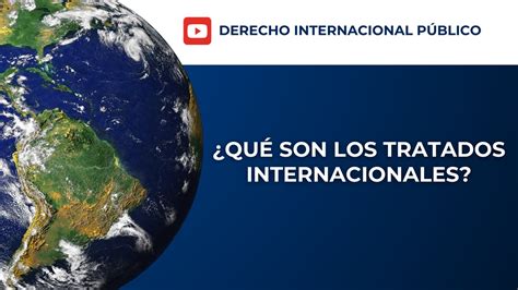 ¿qué Son Los Tratados Internacionales Youtube