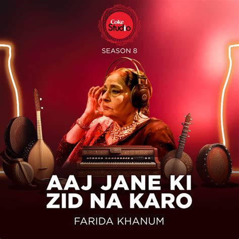 Aaj Jane Ki Zid Na Karo Coke Studio Season 8 Song And Lyrics By