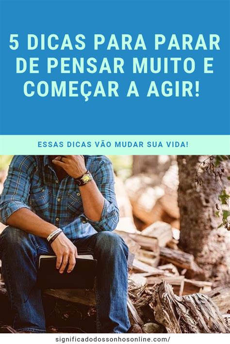 Dicas Para Parar De Pensar Muito E Come Ar A Agir Essas Dicas V O