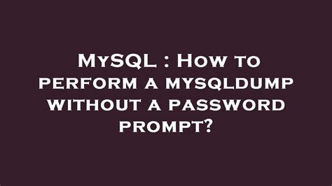 Mysql How To Perform A Mysqldump Without A Password Prompt Youtube