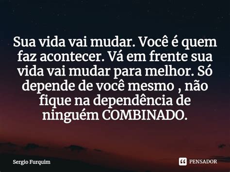 Sua Vida Vai Mudar Voc Quem Faz Sergio Furquim Pensador