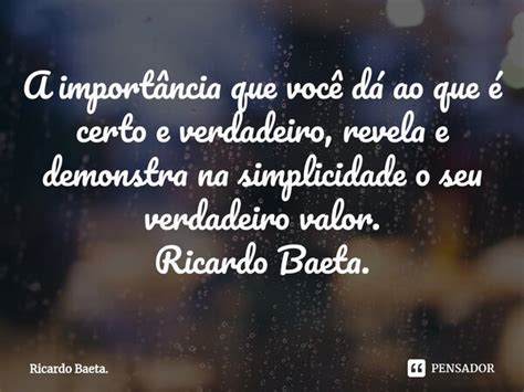 A importância que você dá ao que Ricardo Baeta Pensador