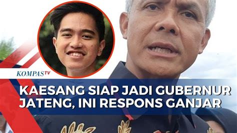 Begini Respons Ganjar Soal Kaesang Siap Jadi Gubernur Jateng Youtube