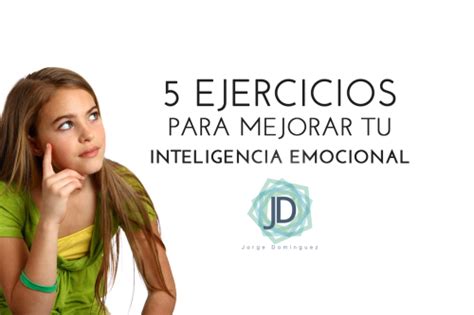 Descubre 7 Técnicas Poderosas Para Mejorar Tu Inteligencia Emocional