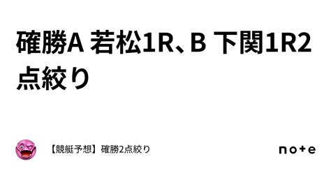 確勝🔥a 若松1r、b 下関1r🔥2点絞り🔥｜【競艇予想】確勝2点絞り