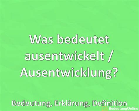 Was Bedeutet Ausentwickelt Ausentwicklung Bedeutung Definition