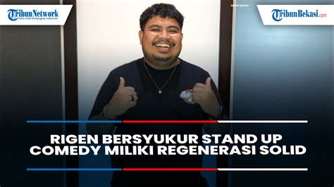 Bangga Jadi Komika Rigen Bersyukur Stand Up Comedy Miliki Regenerasi