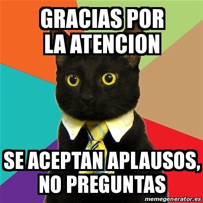 Meme Business Cat Gracias Por La Atencion Se Aceptan Aplausos No