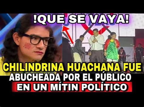 LA CHILINDRINA HUACHANA fue ABUCHEADA y le PIDEN QUE SE VAYA en Mítin