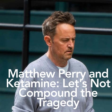 Matthew Perry And Ketamine Let S Not Compound The Tragedy