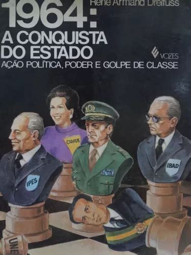 Livro 1964 A Conquista Do Estado Ação Política Poder E Golpe De Classe