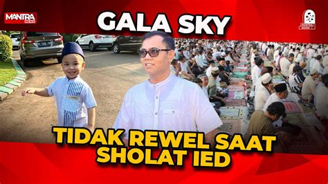 Lebaran Tahun Ini Gala Sky Sudah Ikut Sholat Ied Youtube