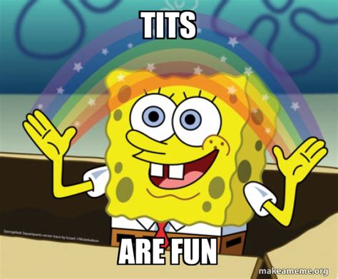 Tits Are Fun Rainbow SpongeBob Meme Generator
