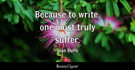 Juan Rulfo - Because to write, one must truly suffer.