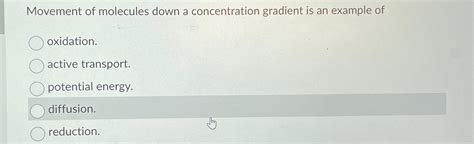 Solved Movement of molecules down a concentration gradient | Chegg.com