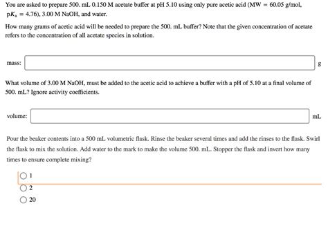 Solved You Are Asked To Prepare 500 Ml Of A 0 150 M Acetate Buffer At Ph 5 10 Using Only Pure