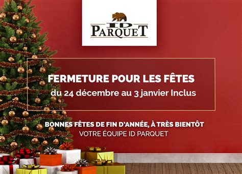 FERMETURE POUR LES FÊTES DU 24 DÉCEMBRE AU 3 JANVIER INCLUS ID Parquet