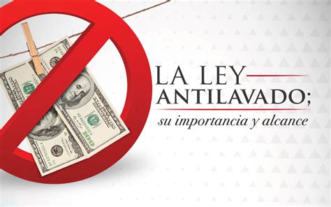 La Ley Antilavado Su Importancia Y Alcance Estrategia Aduanera