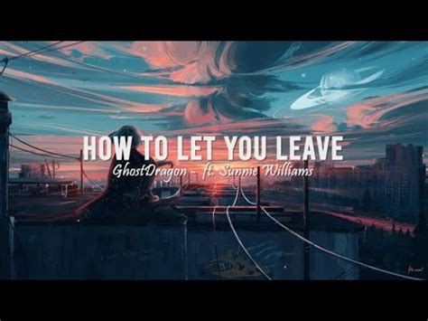 Ghostdragon How To Let You Leave Lyrics Ft Sunnie Williams Youtube