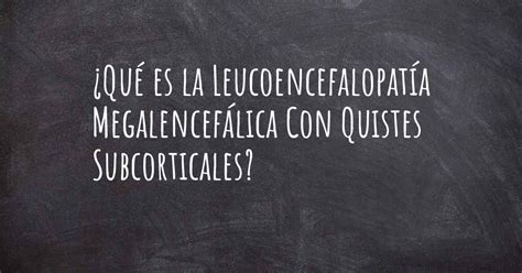 Qu Es La Leucoencefalopat A Megalencef Lica Con Quistes Subcorticales