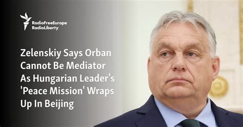 Zelenskiy Says Orban Cannot Be Mediator As Hungarian Leader S Peace