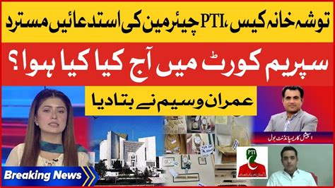 Pti Chairman Tosha Khana Case Supreme Court Big Decision Breaking News Youtube