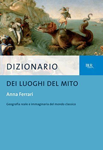 Dizionario Dei Luoghi Del Mito Geografia Reale E Immaginaria Del Mondo