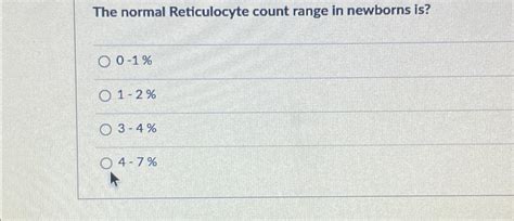 Solved The normal Reticulocyte count range in newborns | Chegg.com