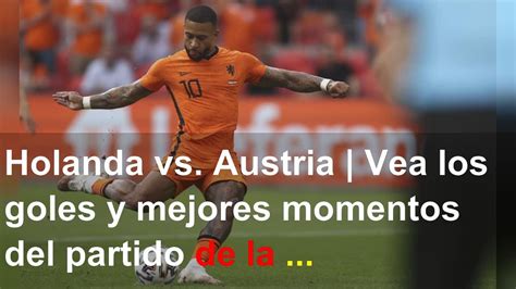 Holanda Vs Austria Vea Los Goles Y Mejores Momentos Del Partido De