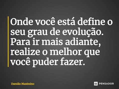 Onde você está define o seu grau de Damião Maximino Pensador