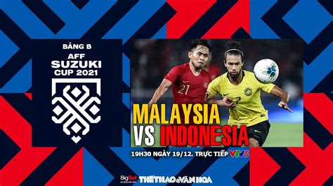 Aff Cup 2021 Vtv5 Trực Tiếp Malaysia Vs Indonesia 19h30 Ngày 1912