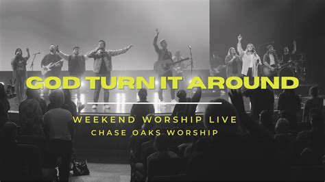 God Turn It Around Chase Oaks Worship Weekend Worship Live Youtube