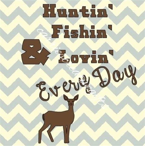 Huntin' Fishin' and Lovin' Every Day by CarriesCreativeGifts