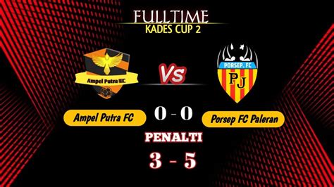 Turnamen Kades Cup Ii Babak Besar Ampel Putra Vs Porsep Paleran