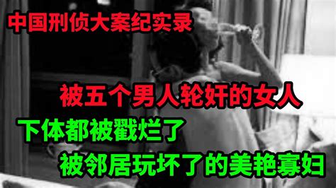 中国刑侦大案纪实录，人妻：他们不是人、是畜生，他们五个人一个一个的上 Youtube