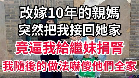 改嫁10年的親媽，突然把我接回她家，竟逼我給繼妹捐腎，我隨後的做法嚇傻他們全家情感故事 生活經驗 幸福人生 深夜淺讀 晚年生活