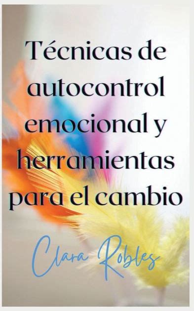 Tï½cnicas de autocontrol emocional y herramientas para el cambio by