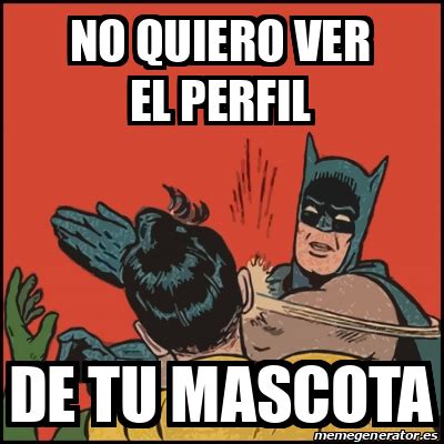 Meme Batman Slaps Robin No Quiero Ver El Perfil De Tu Mascota