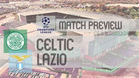 Celtic Vs Lazio Preview And Lineups Ucl Round