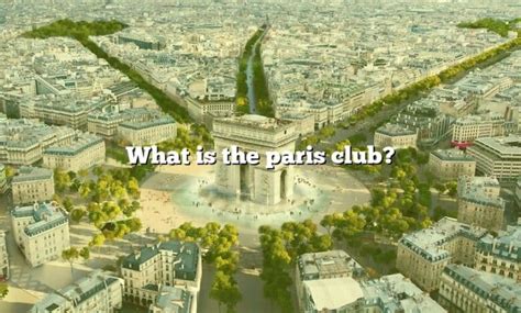 What Is The Paris Club? [The Right Answer] 2022 - TraveliZta