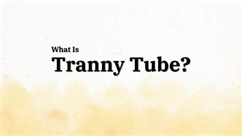 What Is Tranny Tube A Simple Guide For Choosing The Suitable Tranny