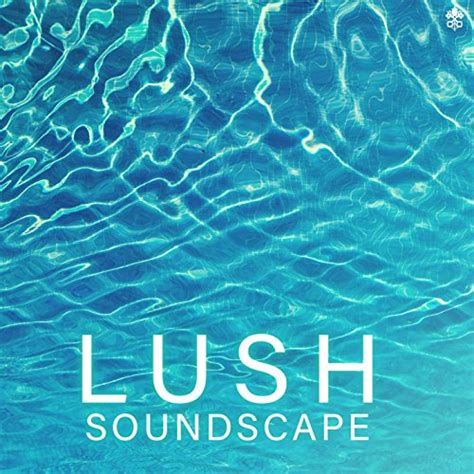 Lush Soundscape By Various Artists On Amazon Music Amazon Co Uk