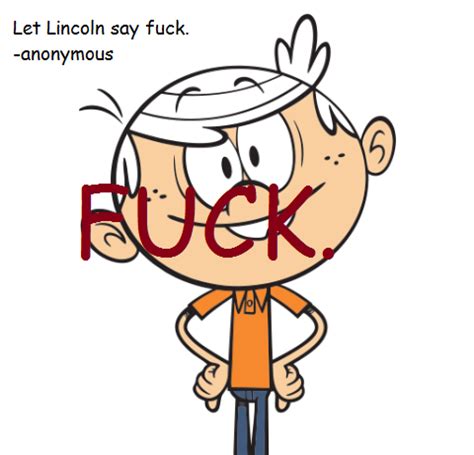 In The Loud Sinhole Let Lincoln Say Fuck