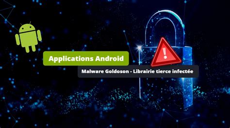 Android 100M d installations pour ces apps infectées par Goldoson