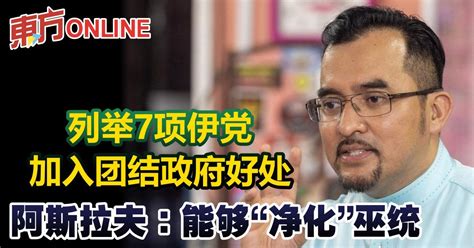 列举7项伊党加入团结政府好处 阿斯拉夫：能够“净化”巫统 国内 東方網 馬來西亞東方日報